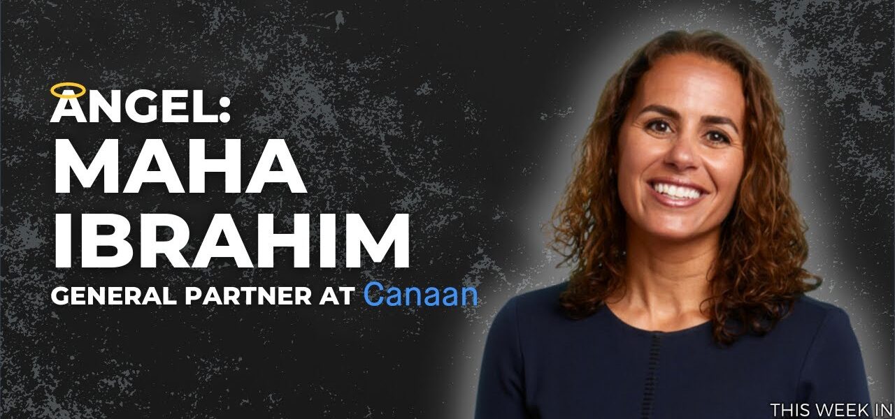 ANGEL: Canaan’s Maha Ibrahim on fund sizing, distribution strategies & early VC days | E1687