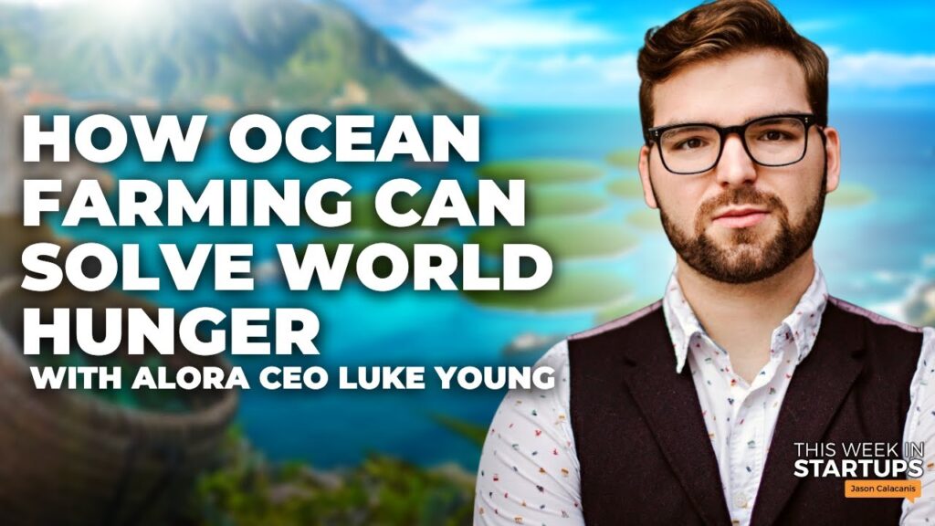 TWiST How ocean farming can solve world hunger with Alora CEO Luke Young | E1698