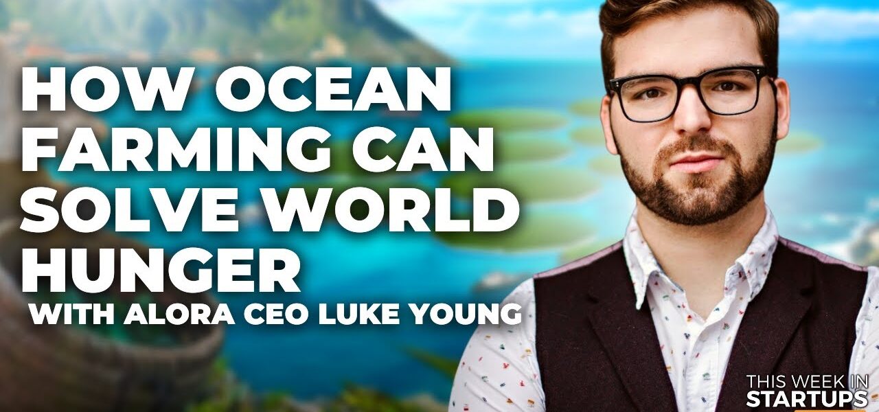 TWiST How ocean farming can solve world hunger with Alora CEO Luke Young | E1698