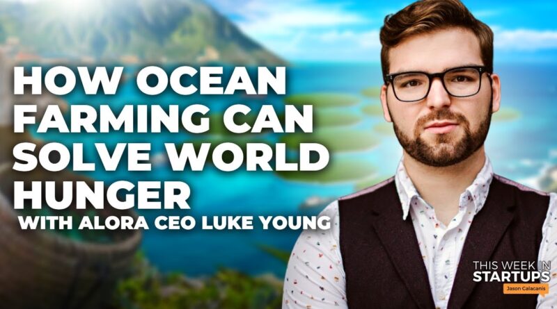 TWiST How ocean farming can solve world hunger with Alora CEO Luke Young | E1698