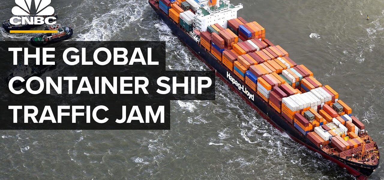 What’s Causing The Container Ship Traffic Jam Clogging Up Global Trade