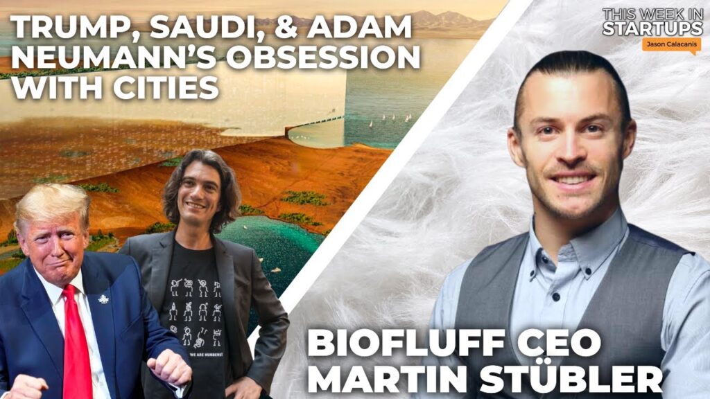 Trump, Saudi, & Adam Neumann’s obsession with cities + BioFluff CEO Martin Stübler | E1712