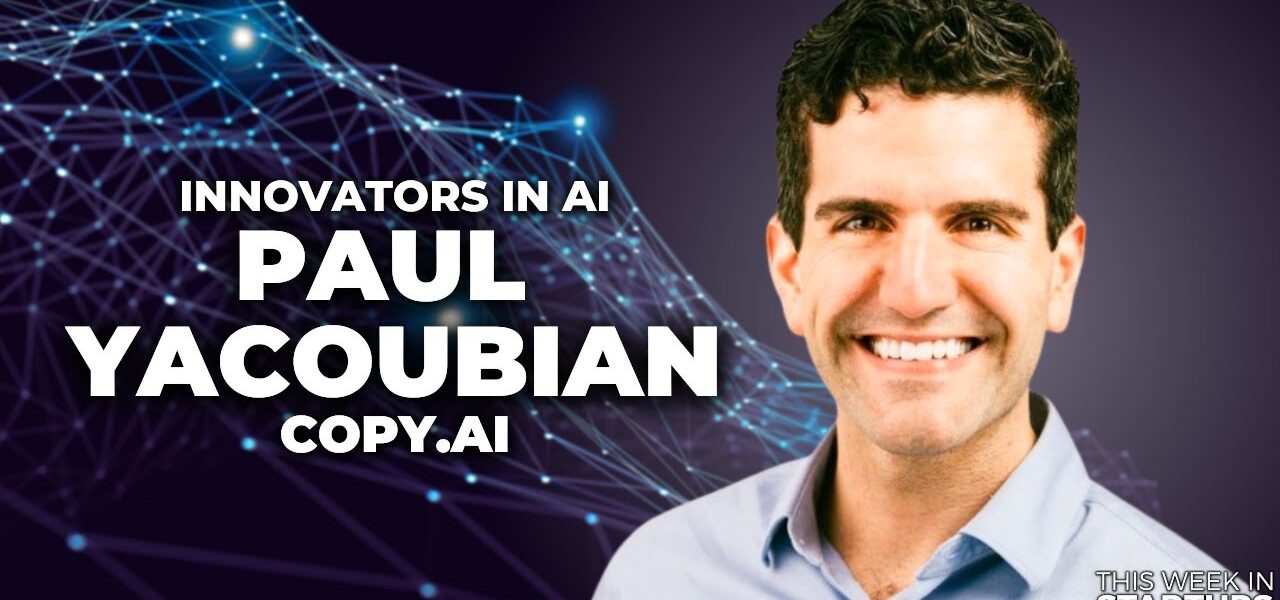 Copy.ai CEO Paul Yacoubian on keeping up with GPT’s rapid evolution & AI’s potential impact | E1719