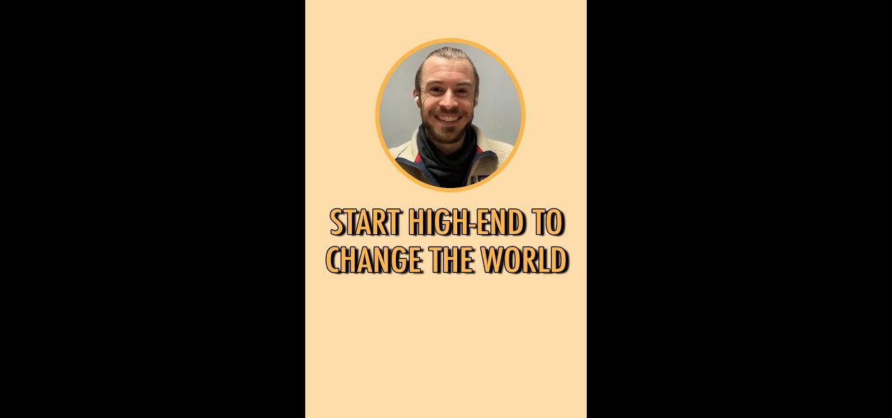 Start high-end to change the world