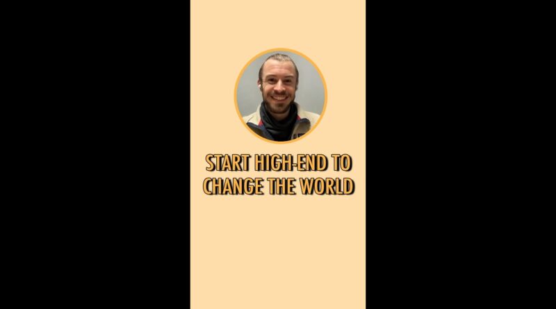 Start high-end to change the world