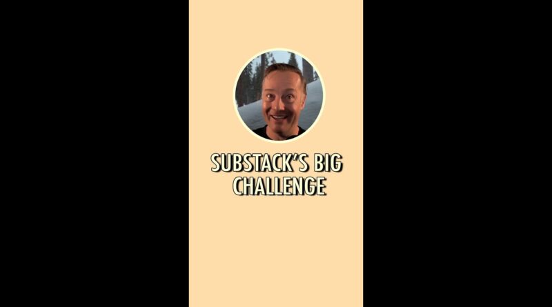 Substack’s big challenge