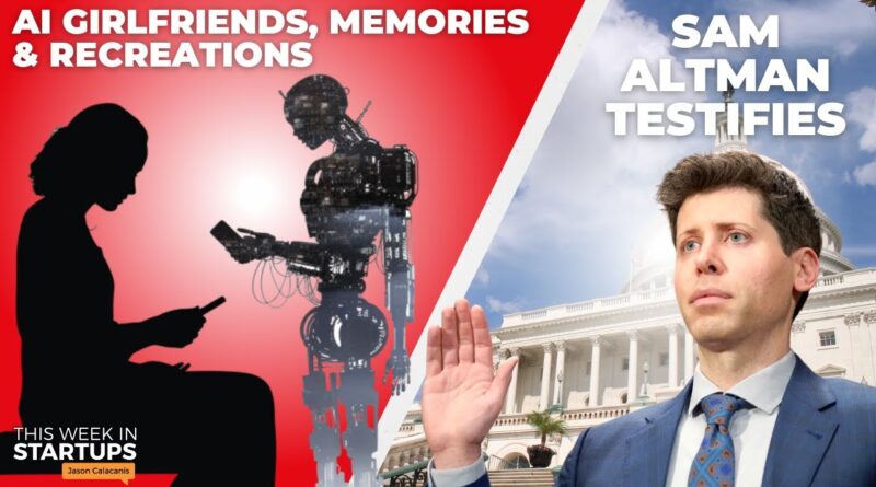 AI girlfriends, memories & recreations + Sam Altman testifies | E1743